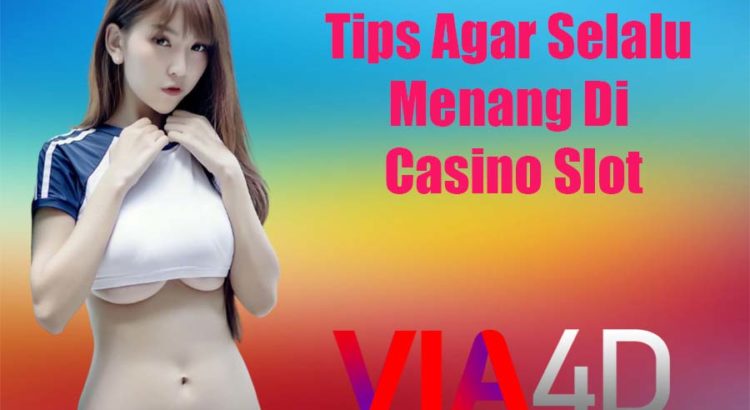 Tips Agar Selalu Menang Di Casino Slot